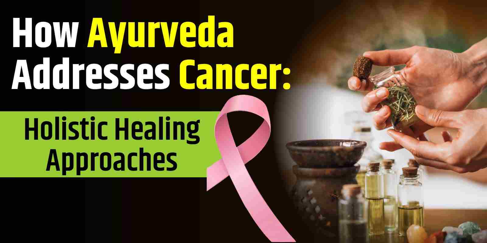 How Ayurveda Addresses Cancer: Holistic Healing Approaches